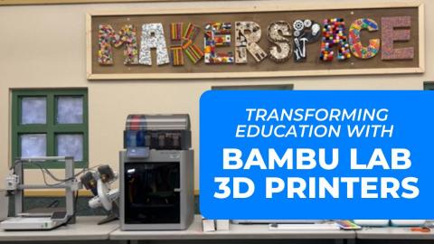 Transforming Education with Bambu Lab 3D Printers