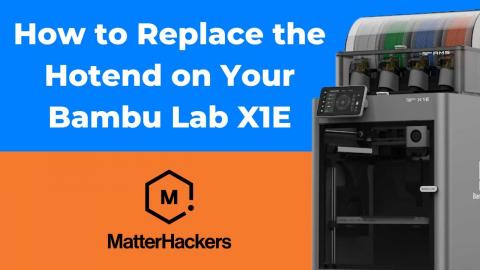 How to Replace the Hotend on Your Bambu Lab X1E